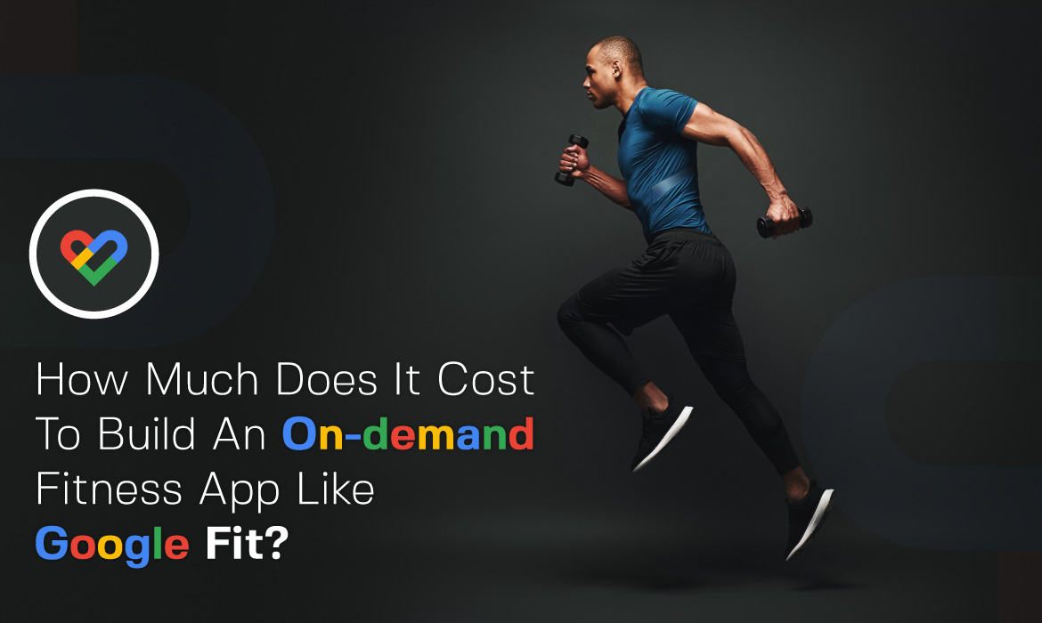 Cost to build an On-Demand Fitness App like Google Fit