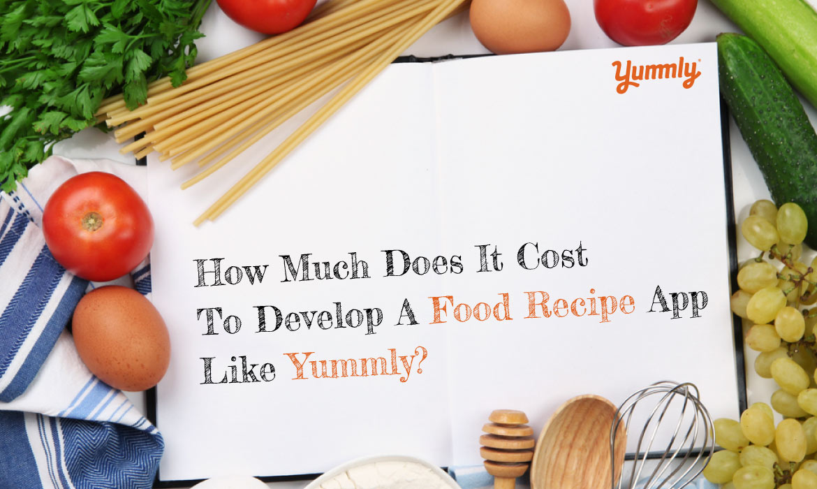 Cost To Develop A Food Recipe App like Yummly